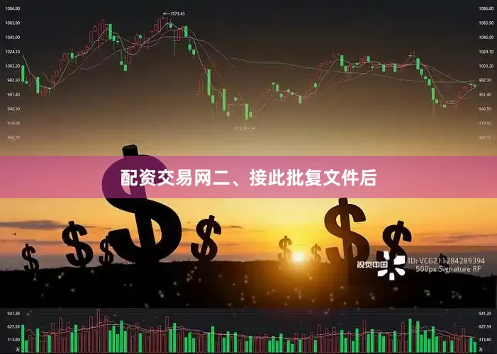 配资交易网　　二、接此批复文件后