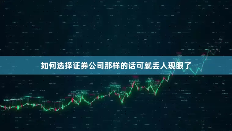 如何选择证券公司那样的话可就丢人现眼了