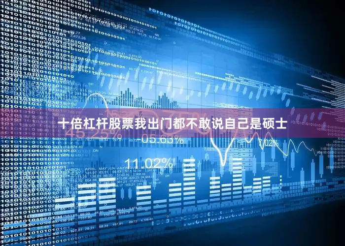 十倍杠杆股票我出门都不敢说自己是硕士