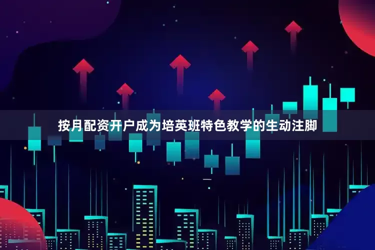 按月配资开户成为培英班特色教学的生动注脚