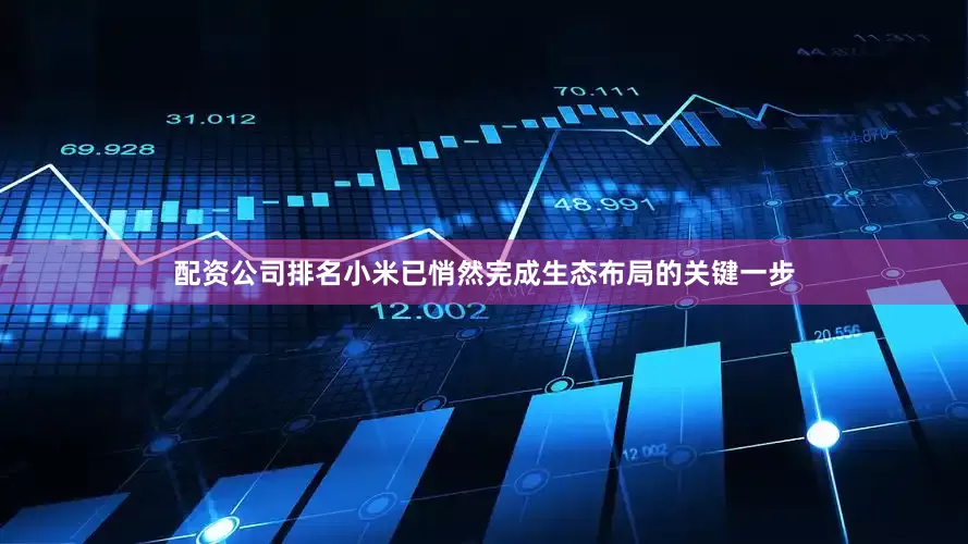 配资公司排名小米已悄然完成生态布局的关键一步