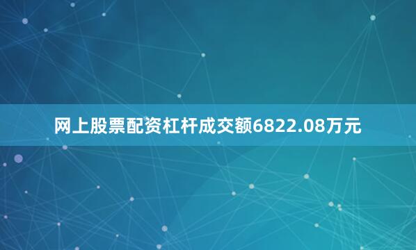 网上股票配资杠杆成交额6822.08万元